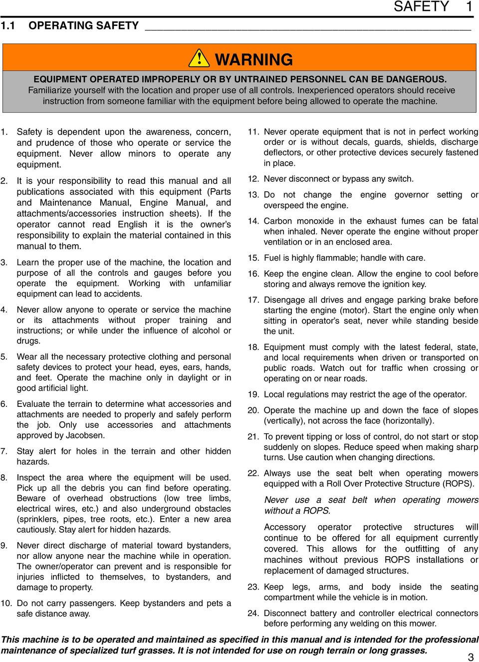 Safety is dependent upon the awareness, concern, and prudence of those who operate or service the equipment. Never allow minors to operate any equipment. 2.