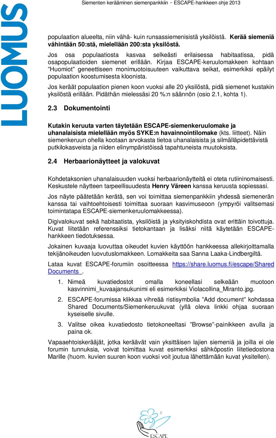 Kirjaa ESCAPE-keruulomakkeen kohtaan Huomiot geneettiseen monimuotoisuuteen vaikuttava seikat, esimerkiksi epäilyt populaation koostumisesta kloonista.