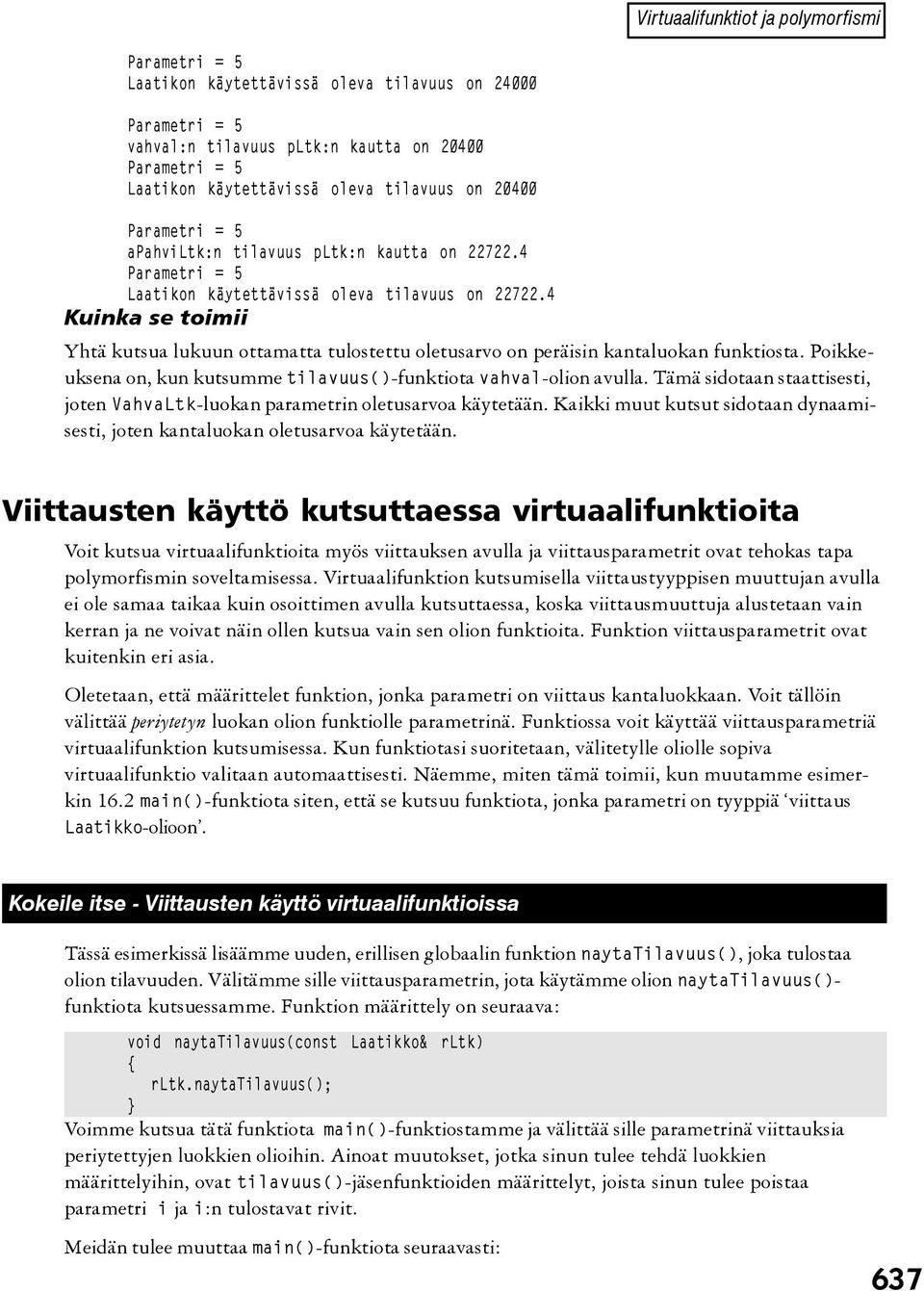 4 Kuinka se toimii Yhtä kutsua lukuun ottamatta tulostettu oletusarvo on peräisin kantaluokan funktiosta. Poikkeuksena on, kun kutsumme tilavuus()-funktiota vahval-olion avulla.