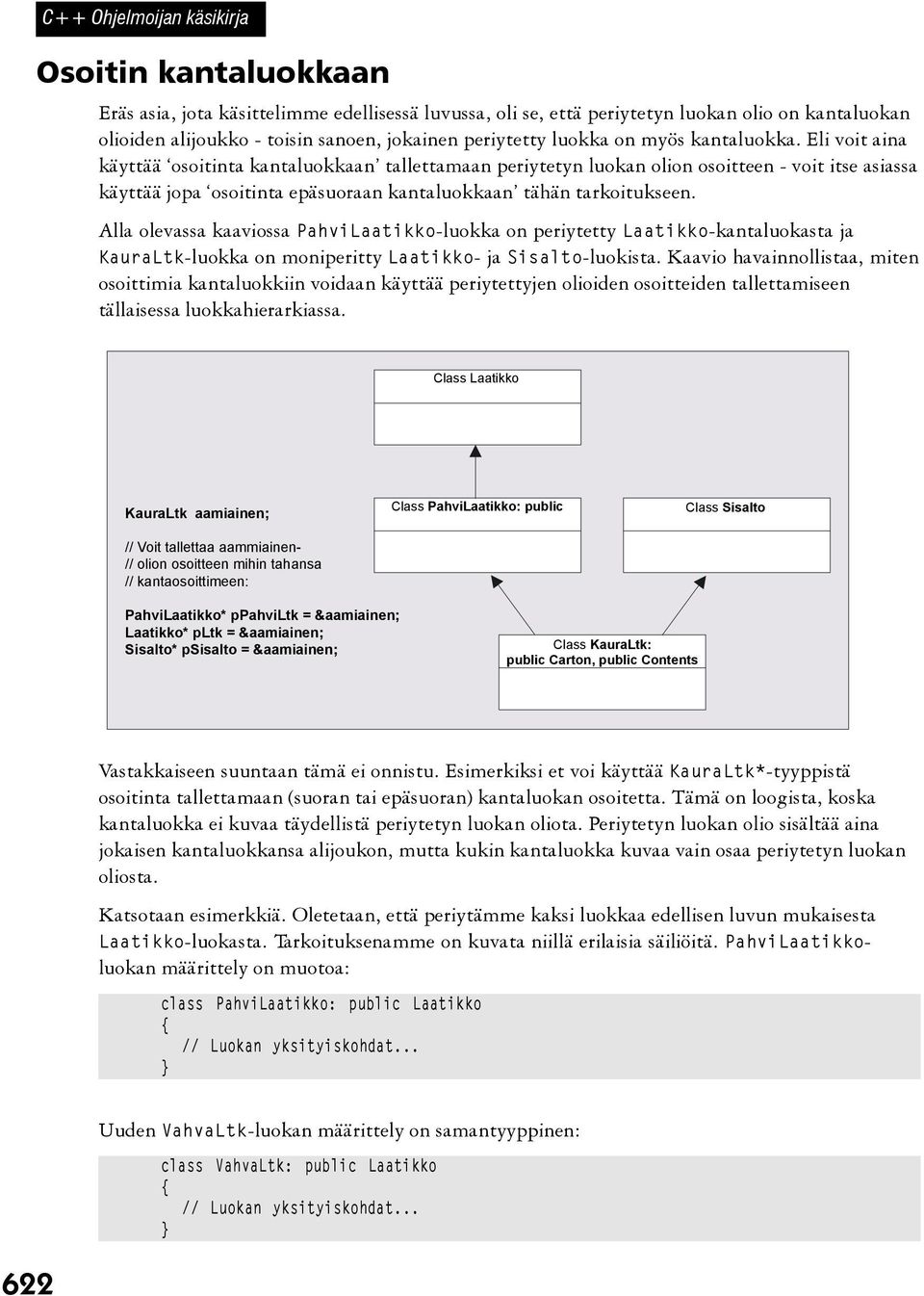 Eli voit aina käyttää osoitinta kantaluokkaan tallettamaan periytetyn luokan olion osoitteen - voit itse asiassa käyttää jopa osoitinta epäsuoraan kantaluokkaan tähän tarkoitukseen.