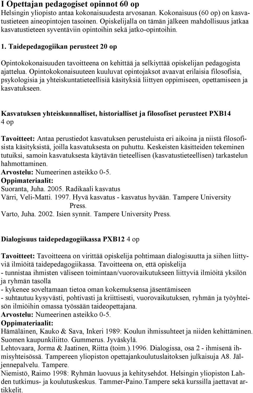 Taidepedagogiikan perusteet 20 op Opintokokonaisuuden tavoitteena on kehittää ja selkiyttää opiskelijan pedagogista ajattelua.