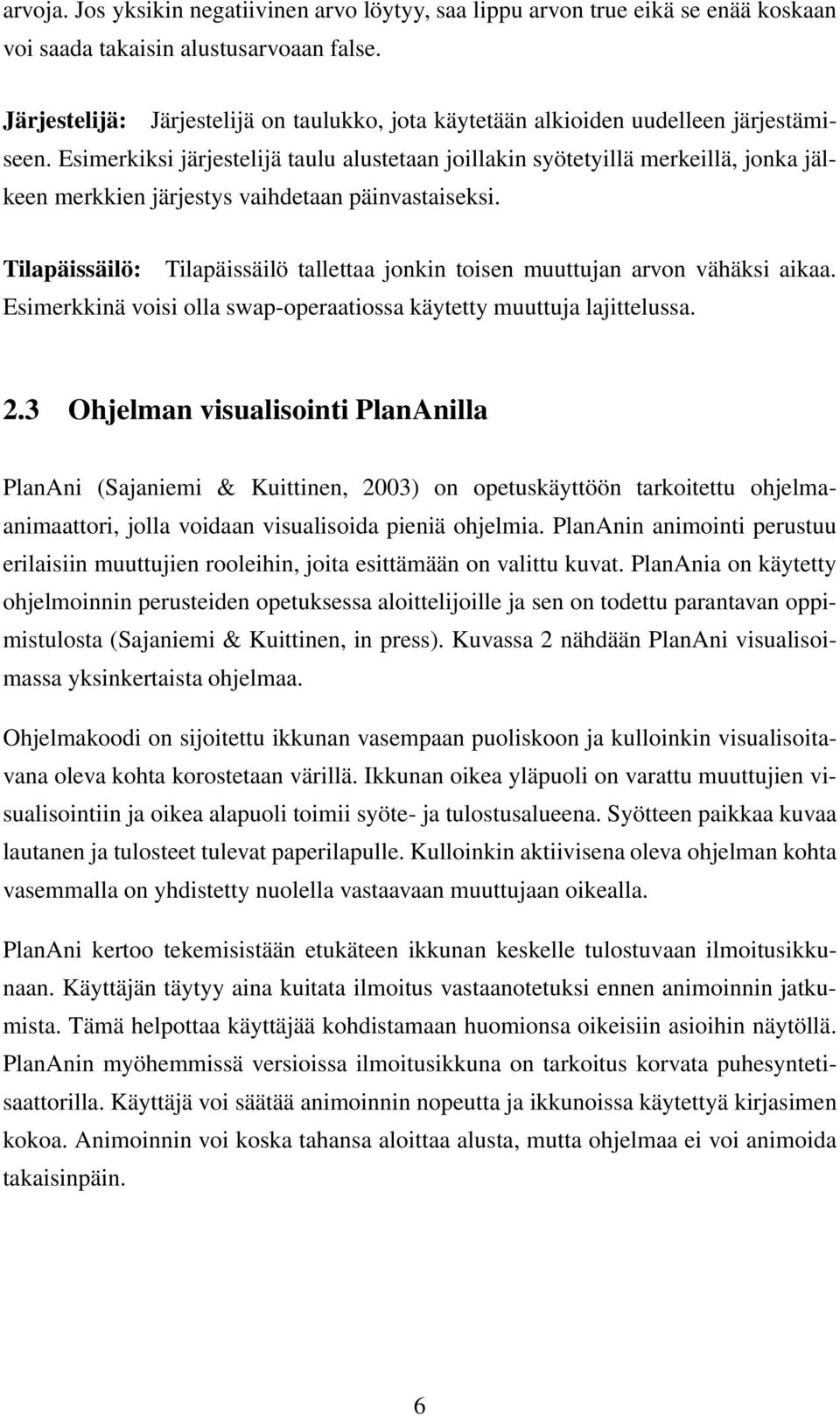 Esimerkiksi järjestelijä taulu alustetaan joillakin syötetyillä merkeillä, jonka jälkeen merkkien järjestys vaihdetaan päinvastaiseksi.
