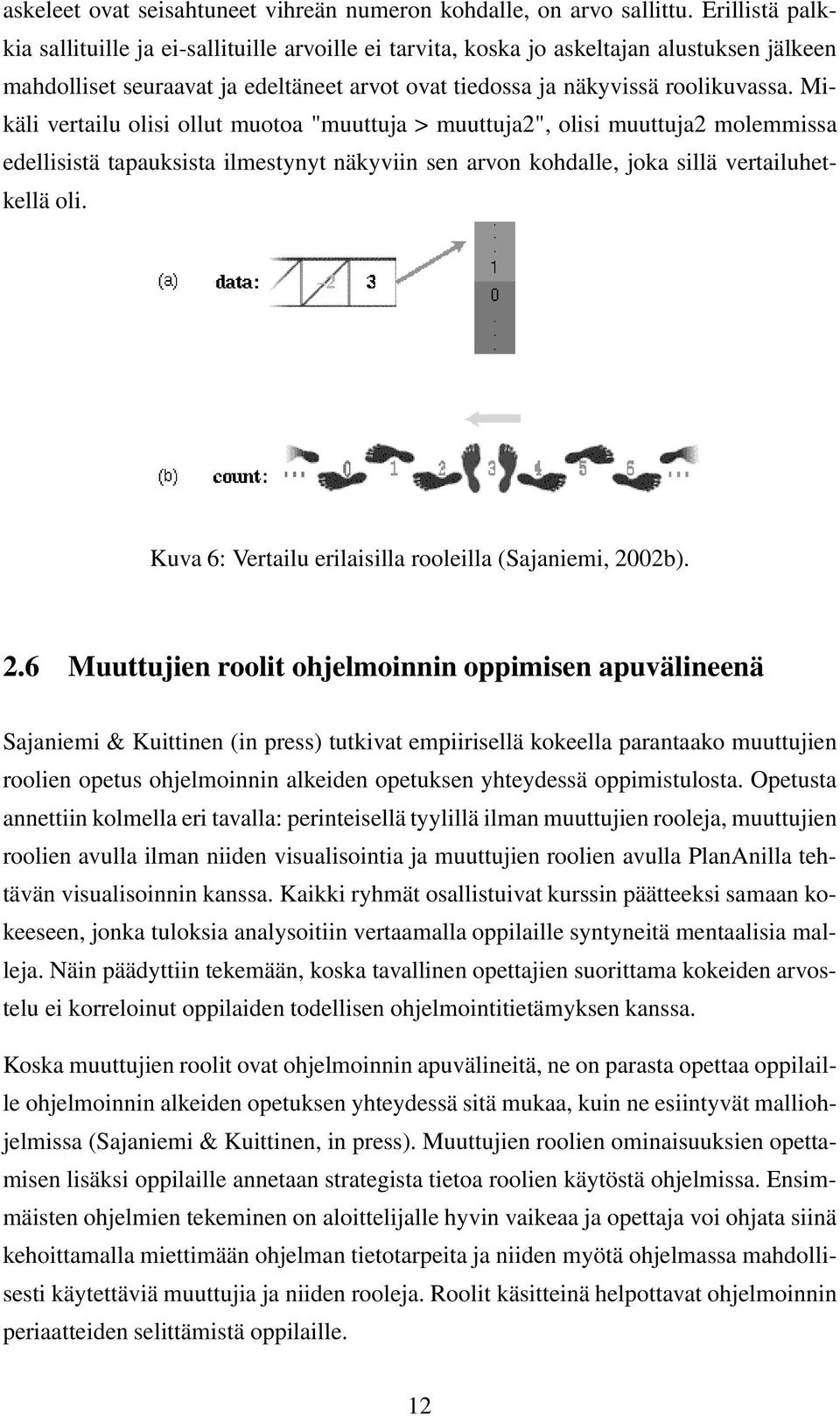Mikäli vertailu olisi ollut muotoa "muuttuja > muuttuja2", olisi muuttuja2 molemmissa edellisistä tapauksista ilmestynyt näkyviin sen arvon kohdalle, joka sillä vertailuhetkellä oli.