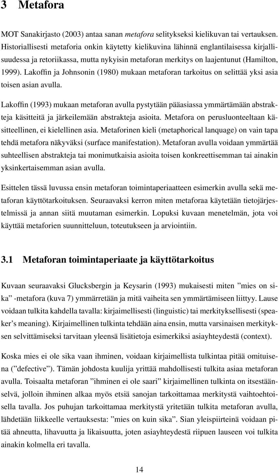 Lakoffin ja Johnsonin (1980) mukaan metaforan tarkoitus on selittää yksi asia toisen asian avulla.