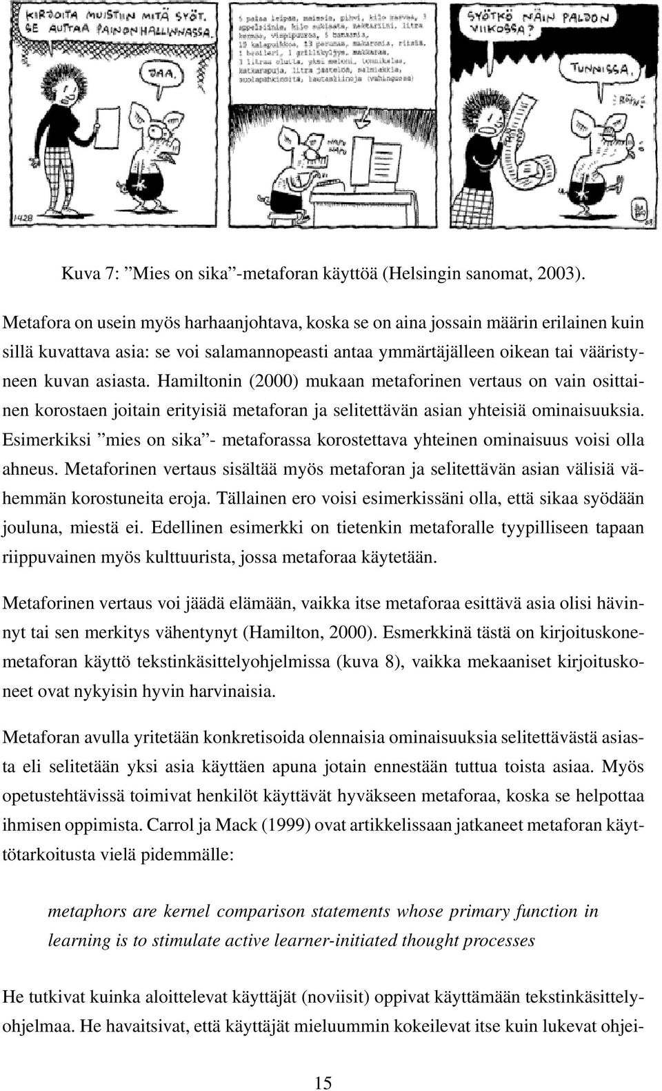 Hamiltonin (2000) mukaan metaforinen vertaus on vain osittainen korostaen joitain erityisiä metaforan ja selitettävän asian yhteisiä ominaisuuksia.