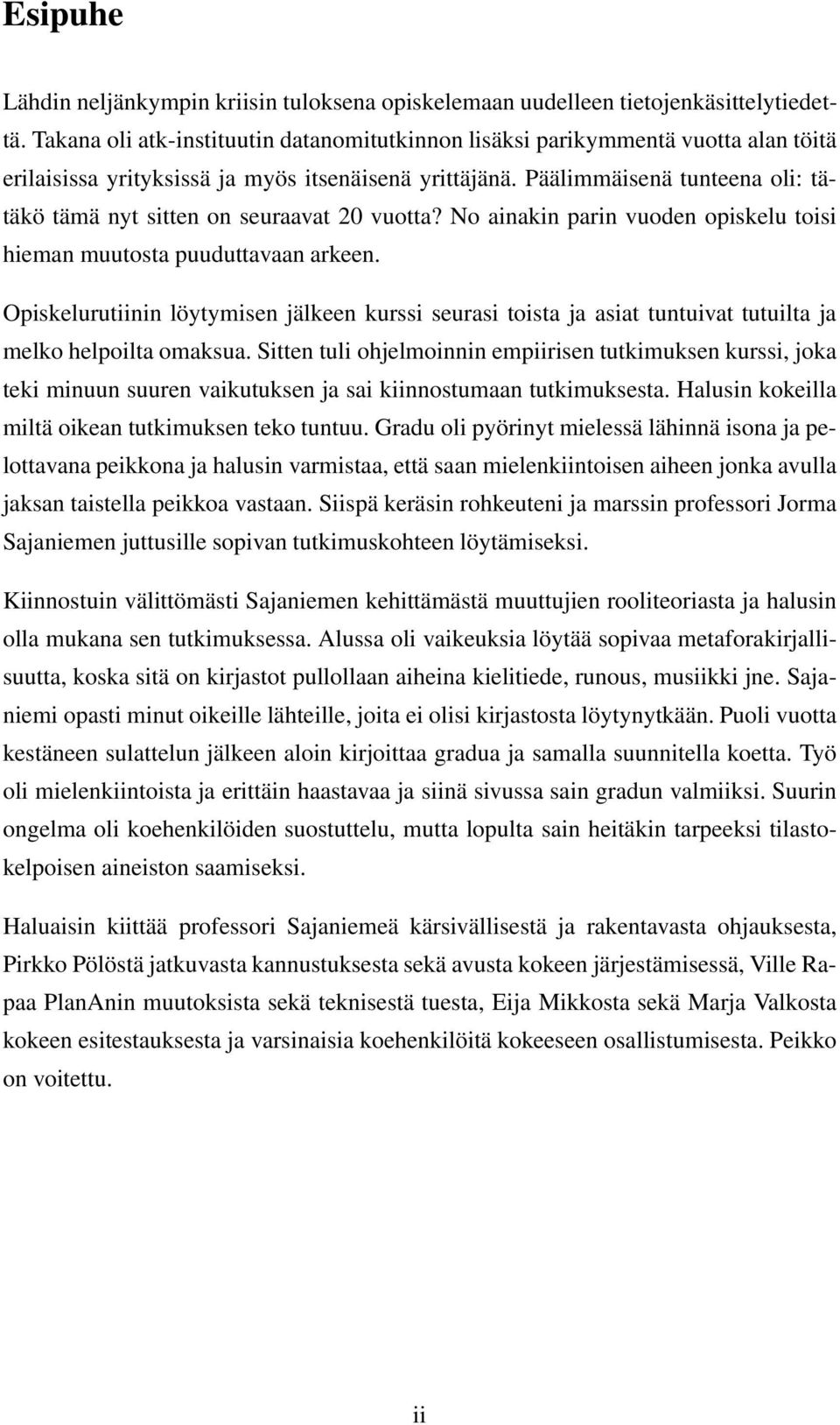 Päälimmäisenä tunteena oli: tätäkö tämä nyt sitten on seuraavat 20 vuotta? No ainakin parin vuoden opiskelu toisi hieman muutosta puuduttavaan arkeen.