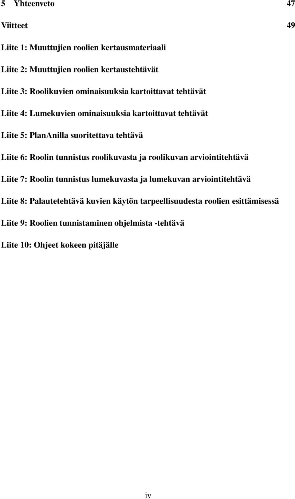 Roolin tunnistus roolikuvasta ja roolikuvan arviointitehtävä Liite 7: Roolin tunnistus lumekuvasta ja lumekuvan arviointitehtävä Liite 8: