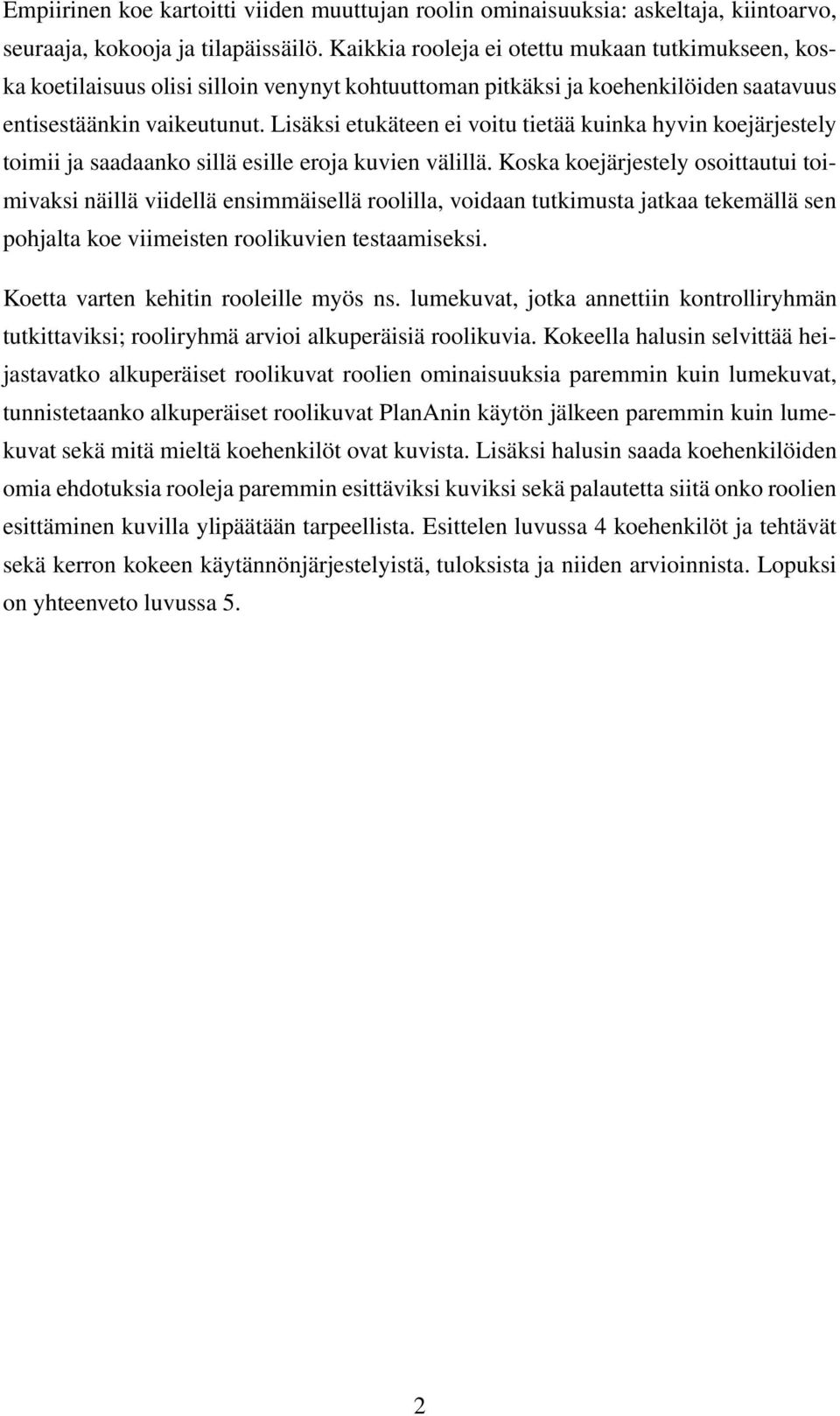 Lisäksi etukäteen ei voitu tietää kuinka hyvin koejärjestely toimii ja saadaanko sillä esille eroja kuvien välillä.