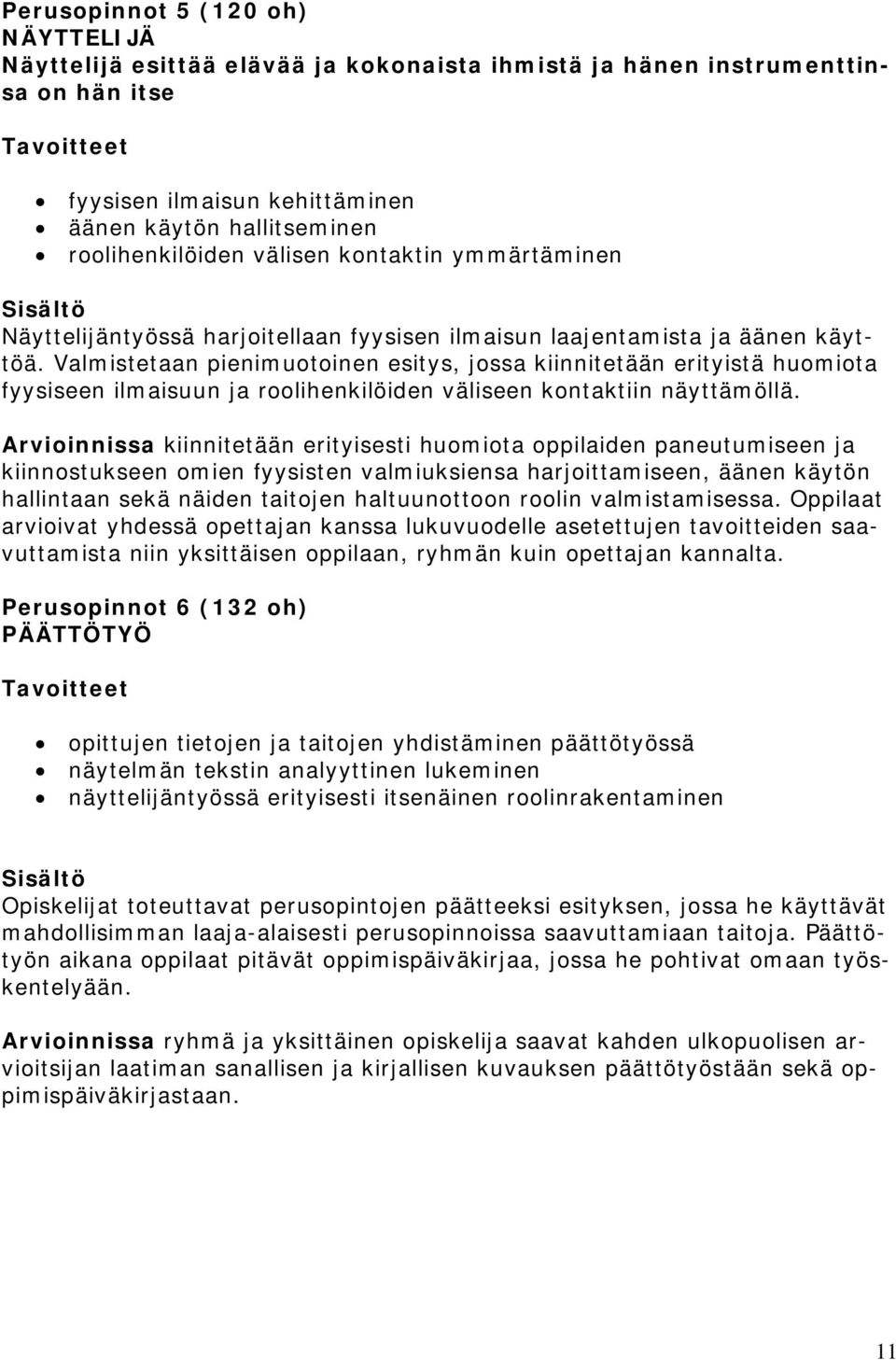 Valmistetaan pienimuotoinen esitys, jossa kiinnitetään erityistä huomiota fyysiseen ilmaisuun ja roolihenkilöiden väliseen kontaktiin näyttämöllä.