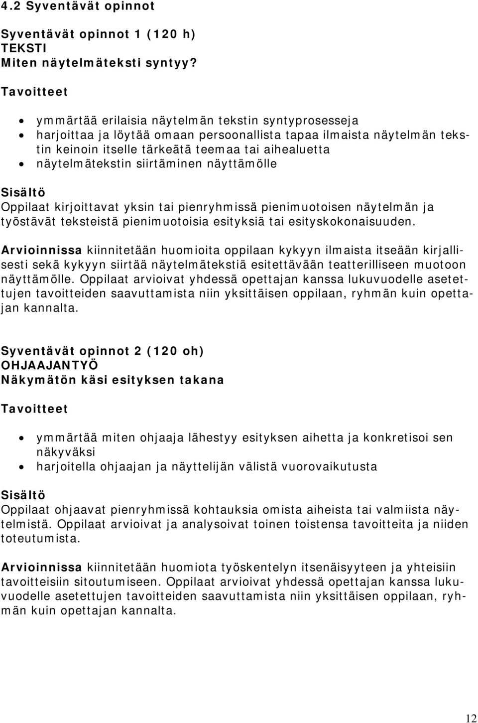 siirtäminen näyttämölle Oppilaat kirjoittavat yksin tai pienryhmissä pienimuotoisen näytelmän ja työstävät teksteistä pienimuotoisia esityksiä tai esityskokonaisuuden.