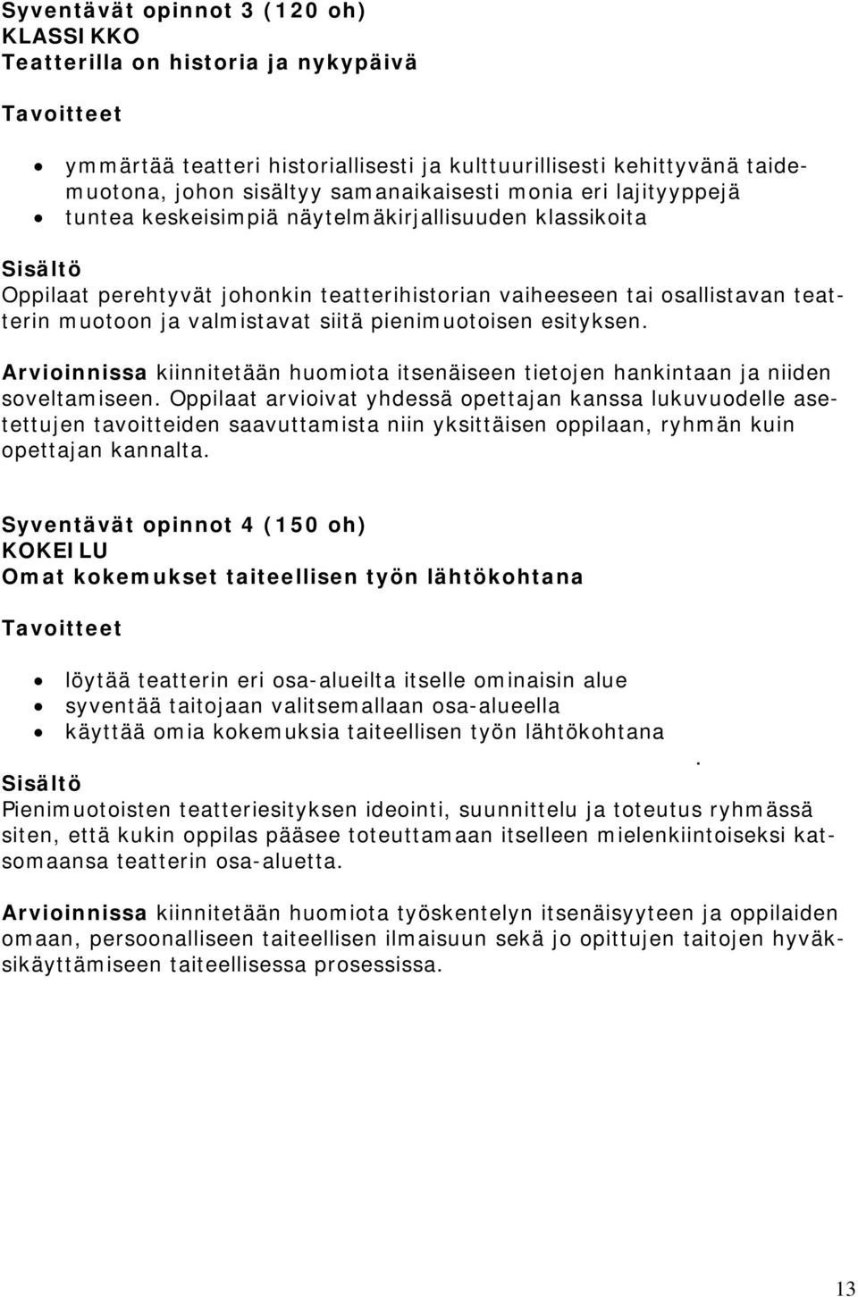 esityksen. Arvioinnissa kiinnitetään huomiota itsenäiseen tietojen hankintaan ja niiden soveltamiseen.