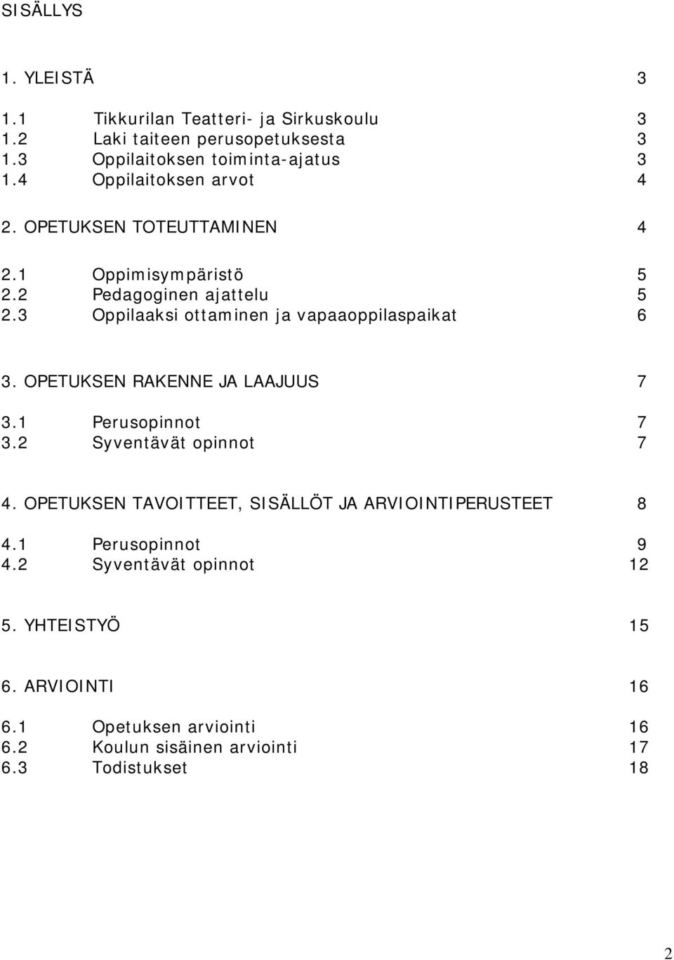 3 Oppilaaksi ottaminen ja vapaaoppilaspaikat 6 3. OPETUKSEN RAKENNE JA LAAJUUS 7 3.1 Perusopinnot 7 3.2 Syventävät opinnot 7 4.