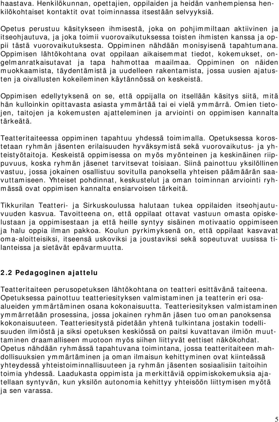 Oppiminen nähdään monisyisenä tapahtumana. Oppimisen lähtökohtana ovat oppilaan aikaisemmat tiedot, kokemukset, ongelmanratkaisutavat ja tapa hahmottaa maailmaa.