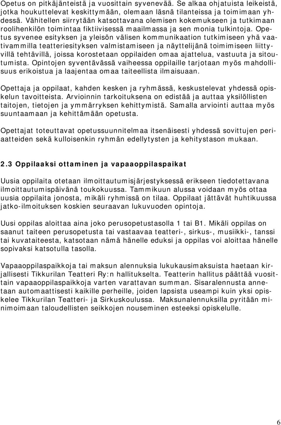 Opetus syvenee esityksen ja yleisön välisen kommunikaation tutkimiseen yhä vaativammilla teatteriesityksen valmistamiseen ja näyttelijänä toimimiseen liittyvillä tehtävillä, joissa korostetaan