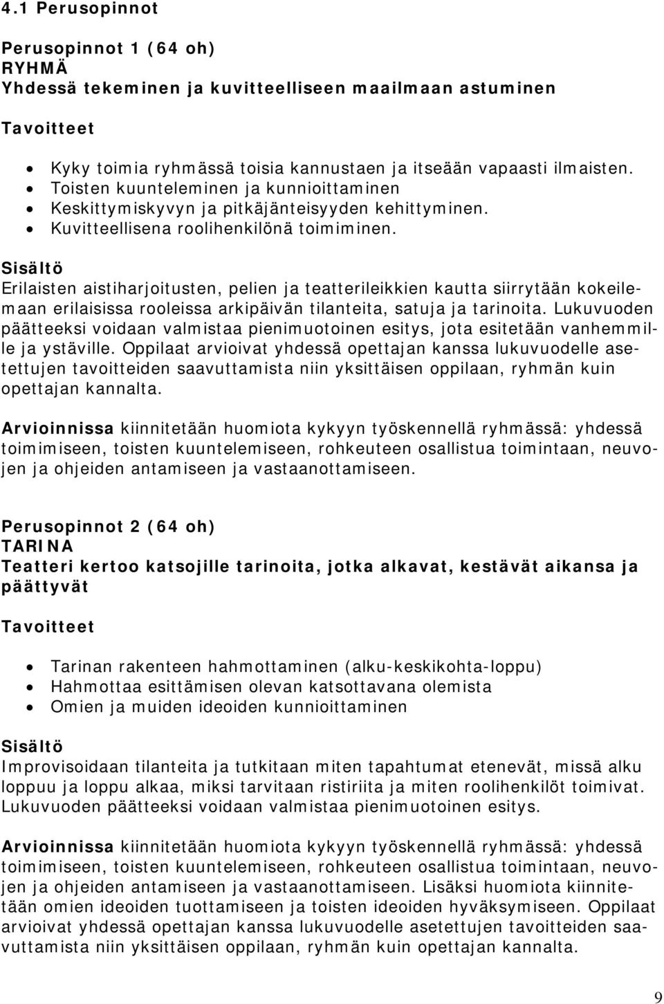 Erilaisten aistiharjoitusten, pelien ja teatterileikkien kautta siirrytään kokeilemaan erilaisissa rooleissa arkipäivän tilanteita, satuja ja tarinoita.