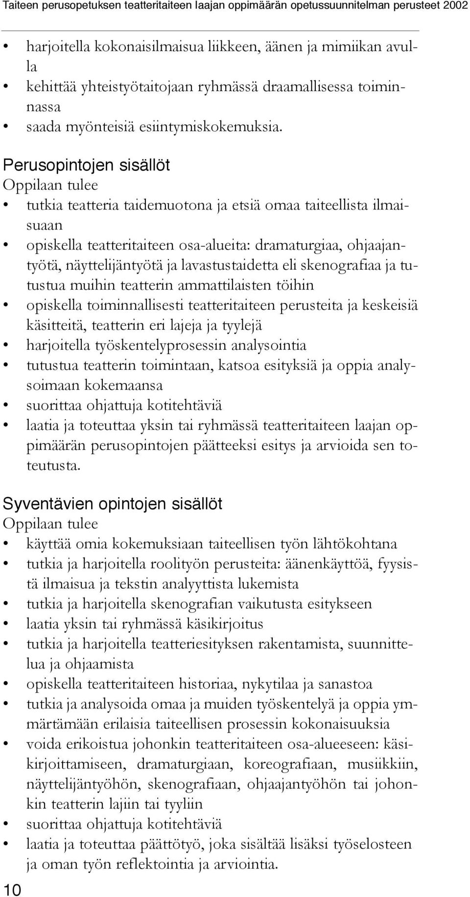 lavastustaidetta eli skenografiaa ja tutustua muihin teatterin ammattilaisten töihin opiskella toiminnallisesti teatteritaiteen perusteita ja keskeisiä käsitteitä, teatterin eri lajeja ja tyylejä