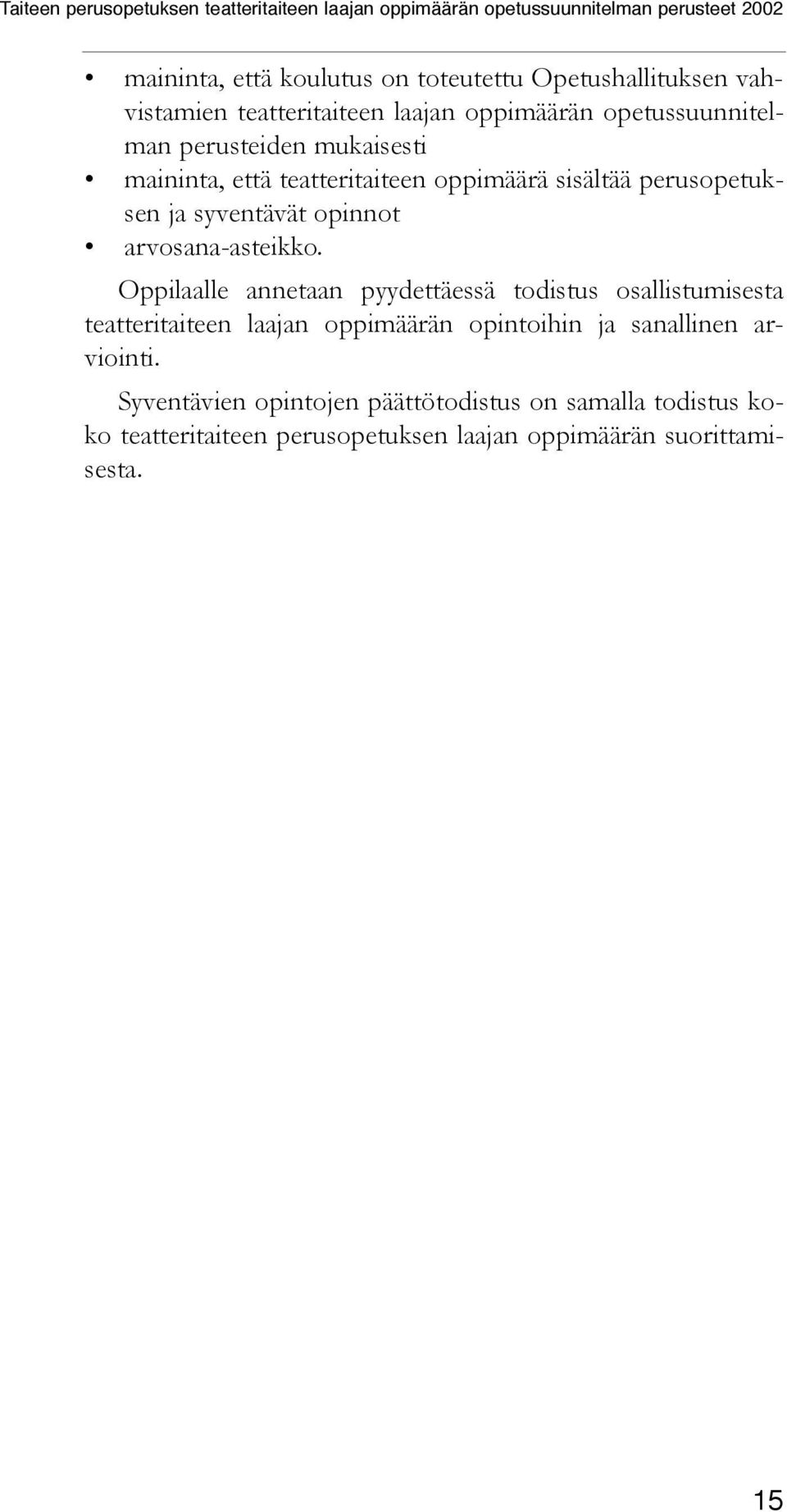 Oppilaalle annetaan pyydettäessä todistus osallistumisesta teatteritaiteen laajan oppimäärän opintoihin ja sanallinen arviointi.