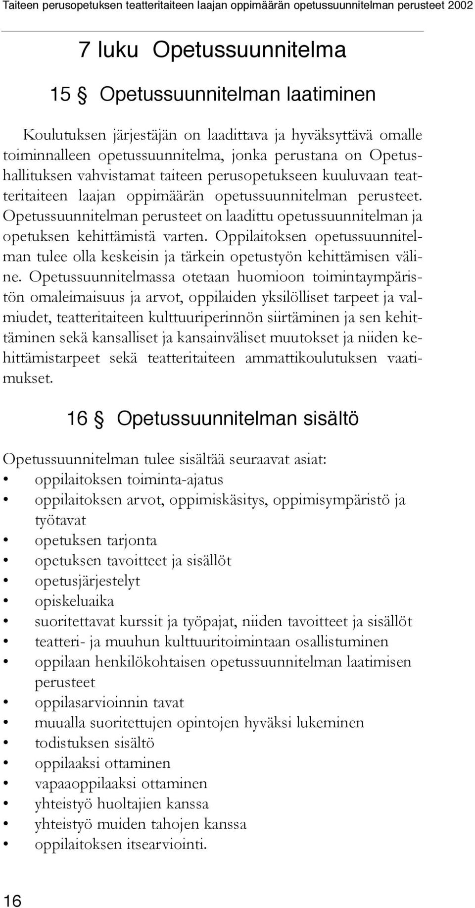 Opetussuunnitelman perusteet on laadittu opetussuunnitelman ja opetuksen kehittämistä varten. Oppilaitoksen opetussuunnitelman tulee olla keskeisin ja tärkein opetustyön kehittämisen väline.