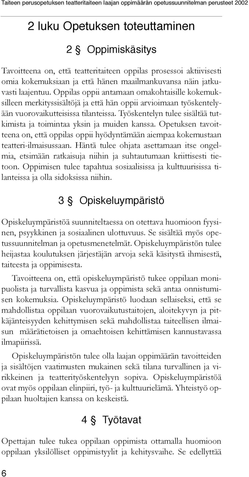 Työskentelyn tulee sisältää tutkimista ja toimintaa yksin ja muiden kanssa. Opetuksen tavoitteena on, että oppilas oppii hyödyntämään aiempaa kokemustaan teatteri-ilmaisussaan.