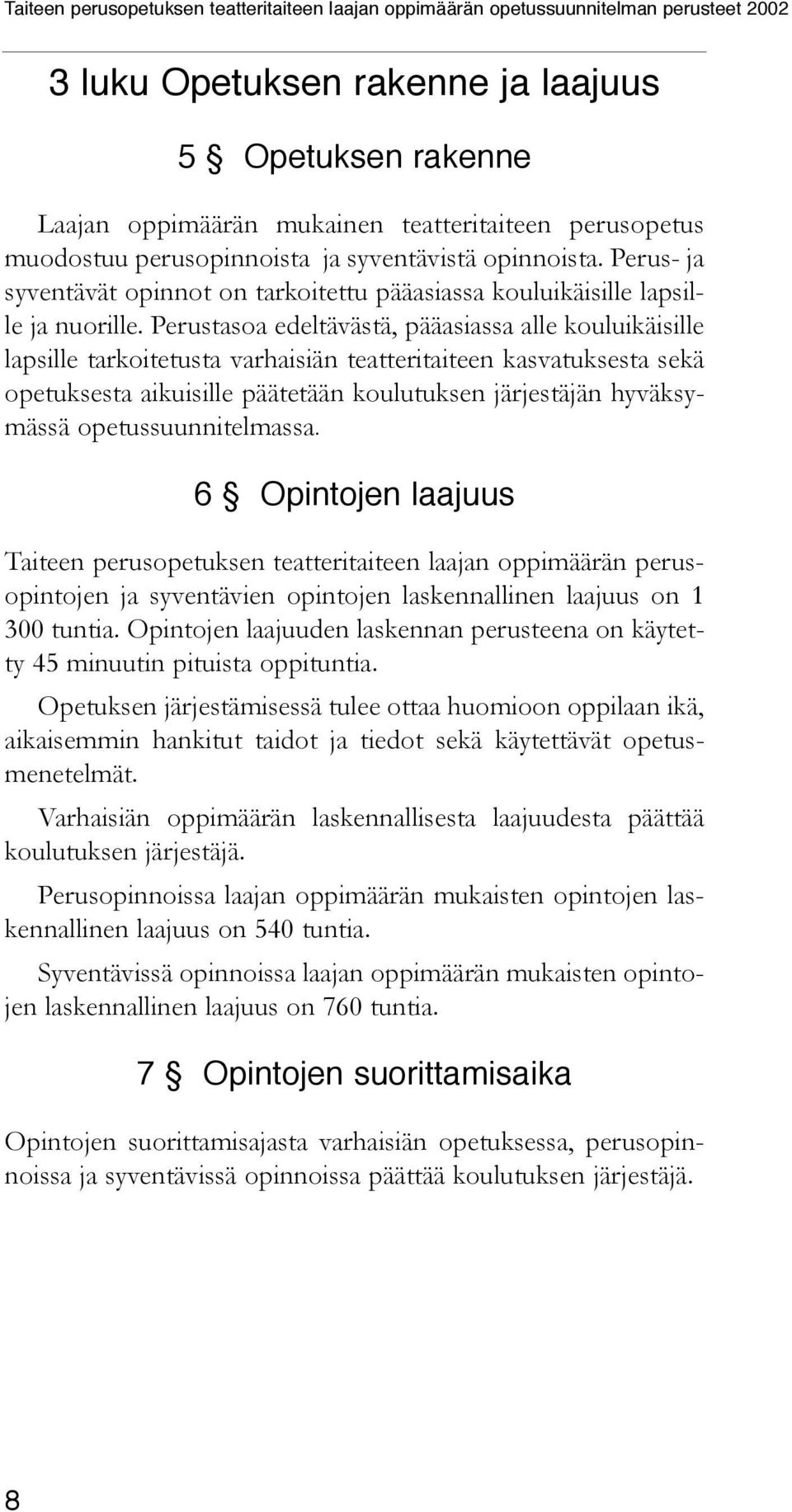 Perustasoa edeltävästä, pääasiassa alle kouluikäisille lapsille tarkoitetusta varhaisiän teatteritaiteen kasvatuksesta sekä opetuksesta aikuisille päätetään koulutuksen järjestäjän hyväksymässä