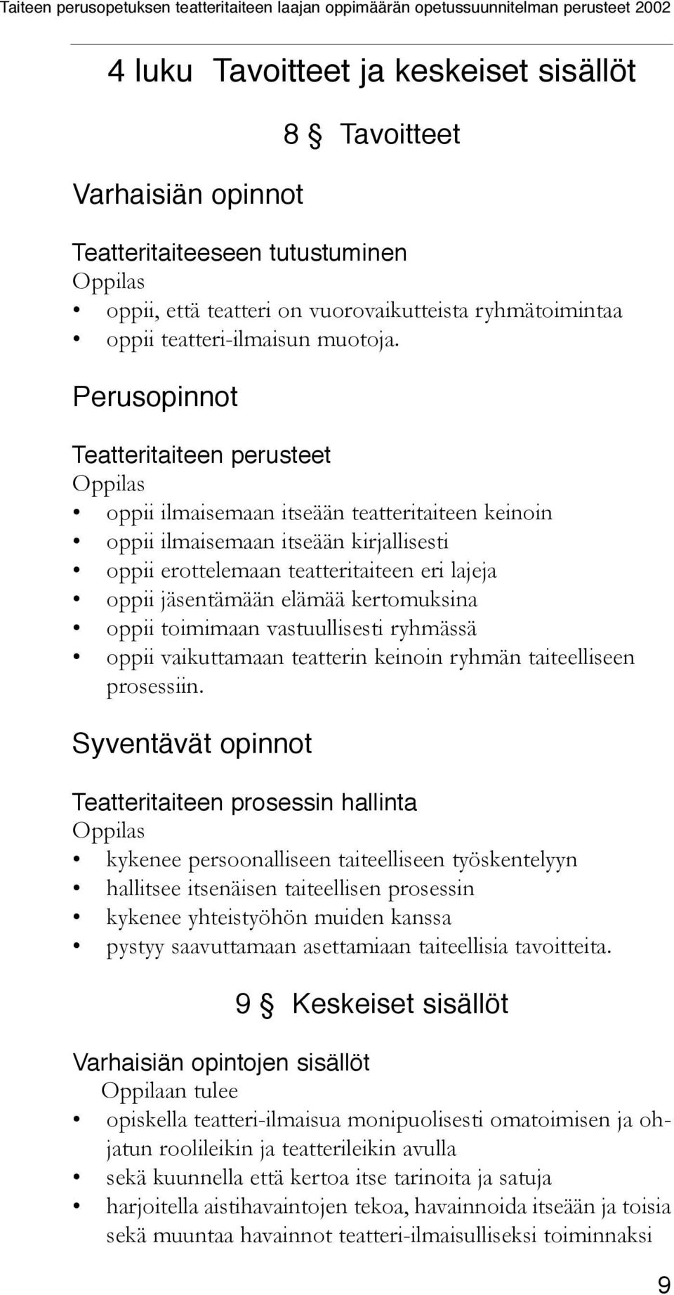 Perusopinnot Teatteritaiteen perusteet Oppilas oppii ilmaisemaan itseään teatteritaiteen keinoin oppii ilmaisemaan itseään kirjallisesti oppii erottelemaan teatteritaiteen eri lajeja oppii