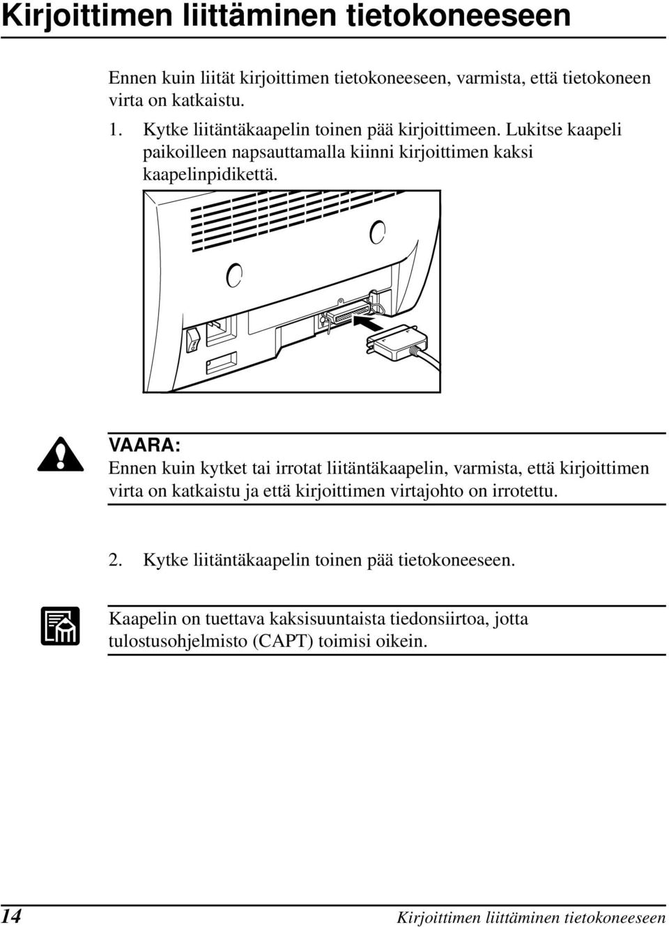 VAARA: Ennen kuin kytket tai irrotat liitäntäkaapelin, varmista, että kirjoittimen virta on katkaistu ja että kirjoittimen virtajohto on irrotettu. 2.