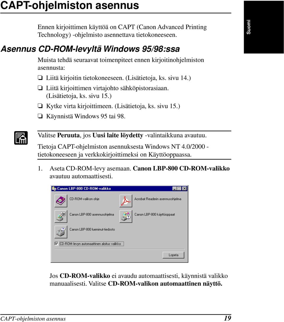 ) Liitä kirjoittimen virtajohto sähköpistorasiaan. (Lisätietoja, ks. sivu 15.) Kytke virta kirjoittimeen. (Lisätietoja, ks. sivu 15.) Käynnistä Windows 95 tai 98.