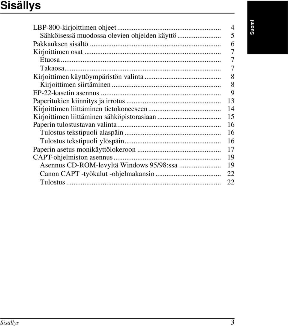 .. 13 Kirjoittimen liittäminen tietokoneeseen... 14 Kirjoittimen liittäminen sähköpistorasiaan... 15 Paperin tulostustavan valinta... 16 Tulostus tekstipuoli alaspäin.