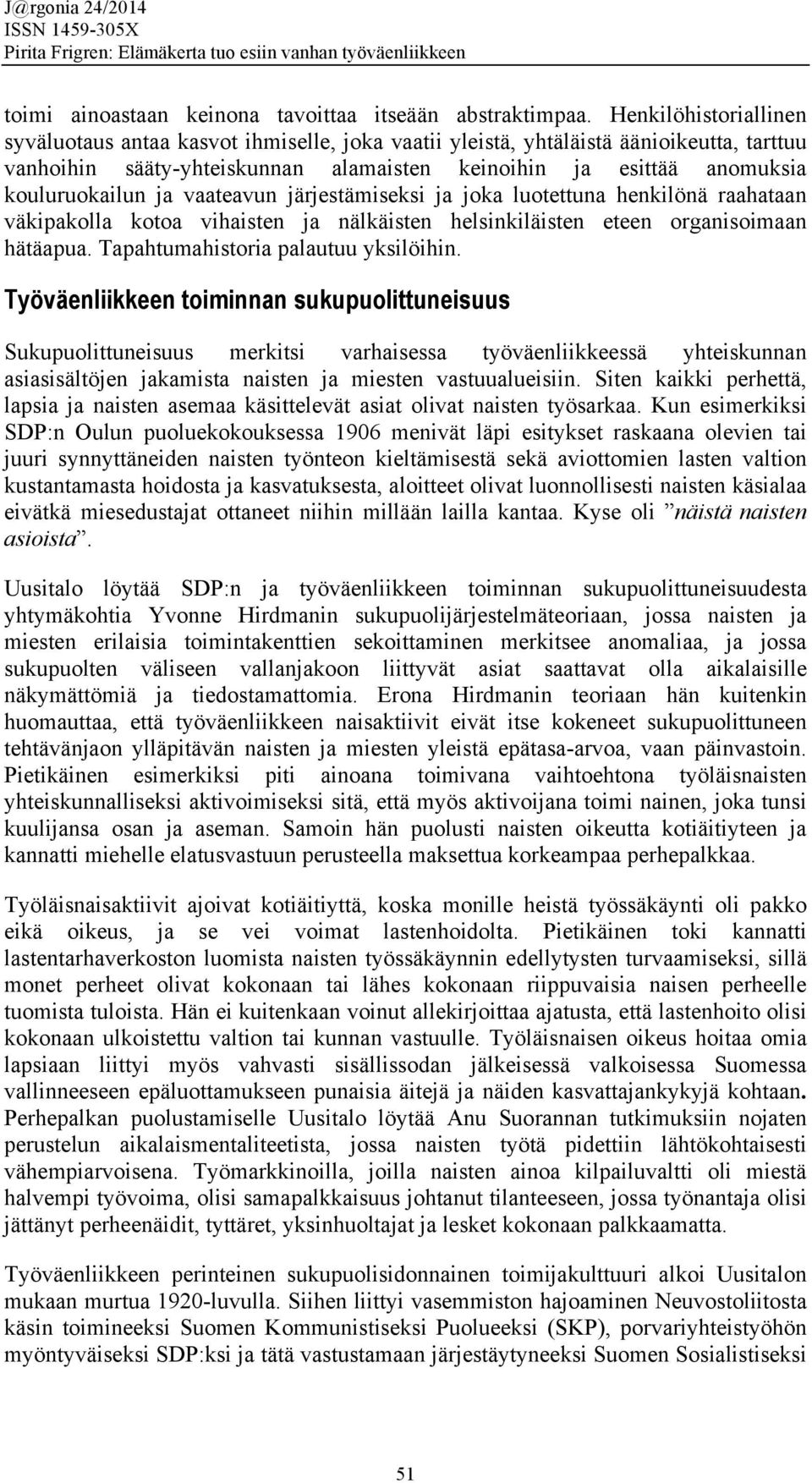 ja vaateavun järjestämiseksi ja joka luotettuna henkilönä raahataan väkipakolla kotoa vihaisten ja nälkäisten helsinkiläisten eteen organisoimaan hätäapua. Tapahtumahistoria palautuu yksilöihin.