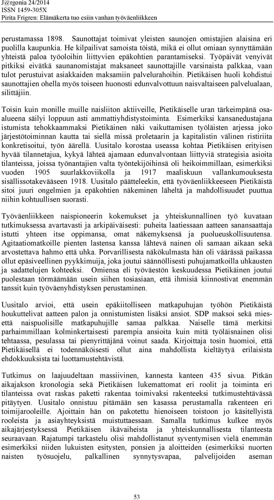 Työpäivät venyivät pitkiksi eivätkä saunanomistajat maksaneet saunottajille varsinaista palkkaa, vaan tulot perustuivat asiakkaiden maksamiin palvelurahoihin.