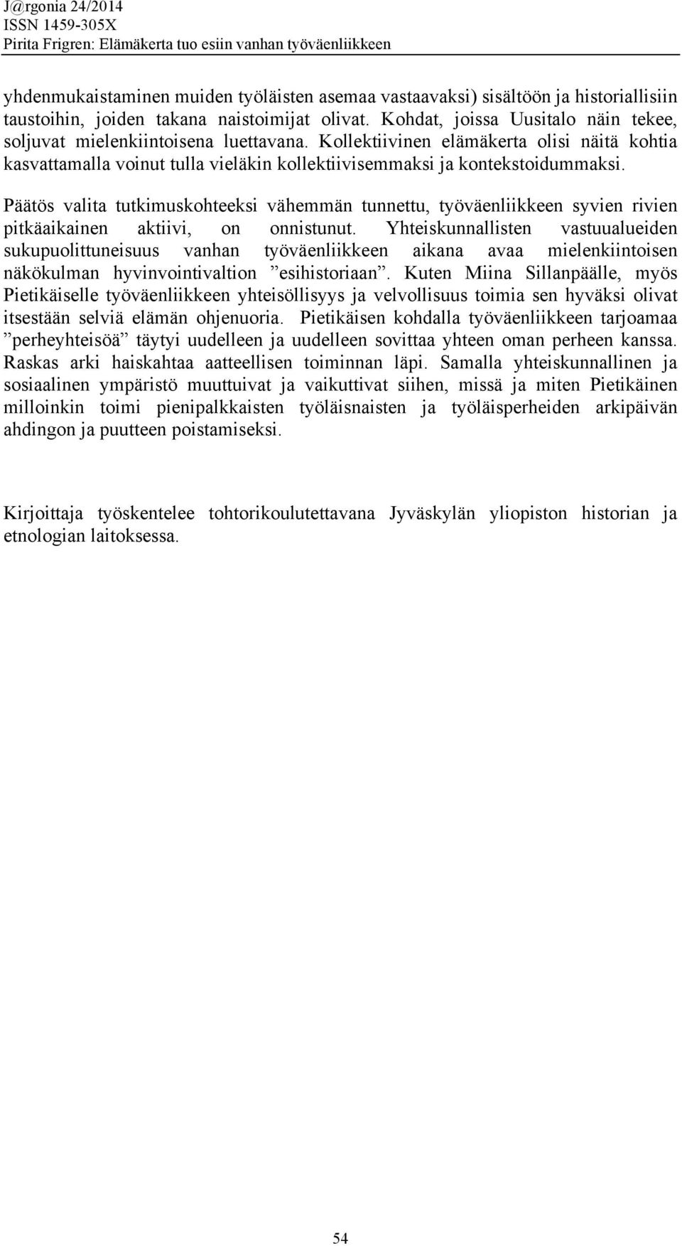 Päätös valita tutkimuskohteeksi vähemmän tunnettu, työväenliikkeen syvien rivien pitkäaikainen aktiivi, on onnistunut.