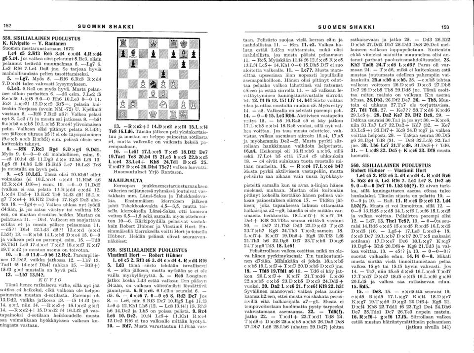 6.Le3. 6.Rc2 on myös hyvä. Musta pelannee silloin parhaiten 6. -el6 csim. 7.Le2 fs 8.exfS LiS 9.0-0 Rh6 10.Le3 0-0 11. Rc3 Lxc2! 12.Dxc2 RfS=. pelasin kuitenkin Norjassa (avoin NM -72) U.