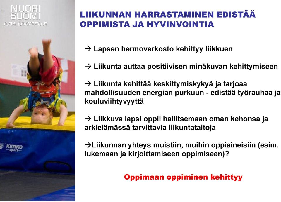 edistää työrauhaa ja kouluviihtyvyyttä Liikkuva lapsi oppii hallitsemaan oman kehonsa ja arkielämässä tarvittavia