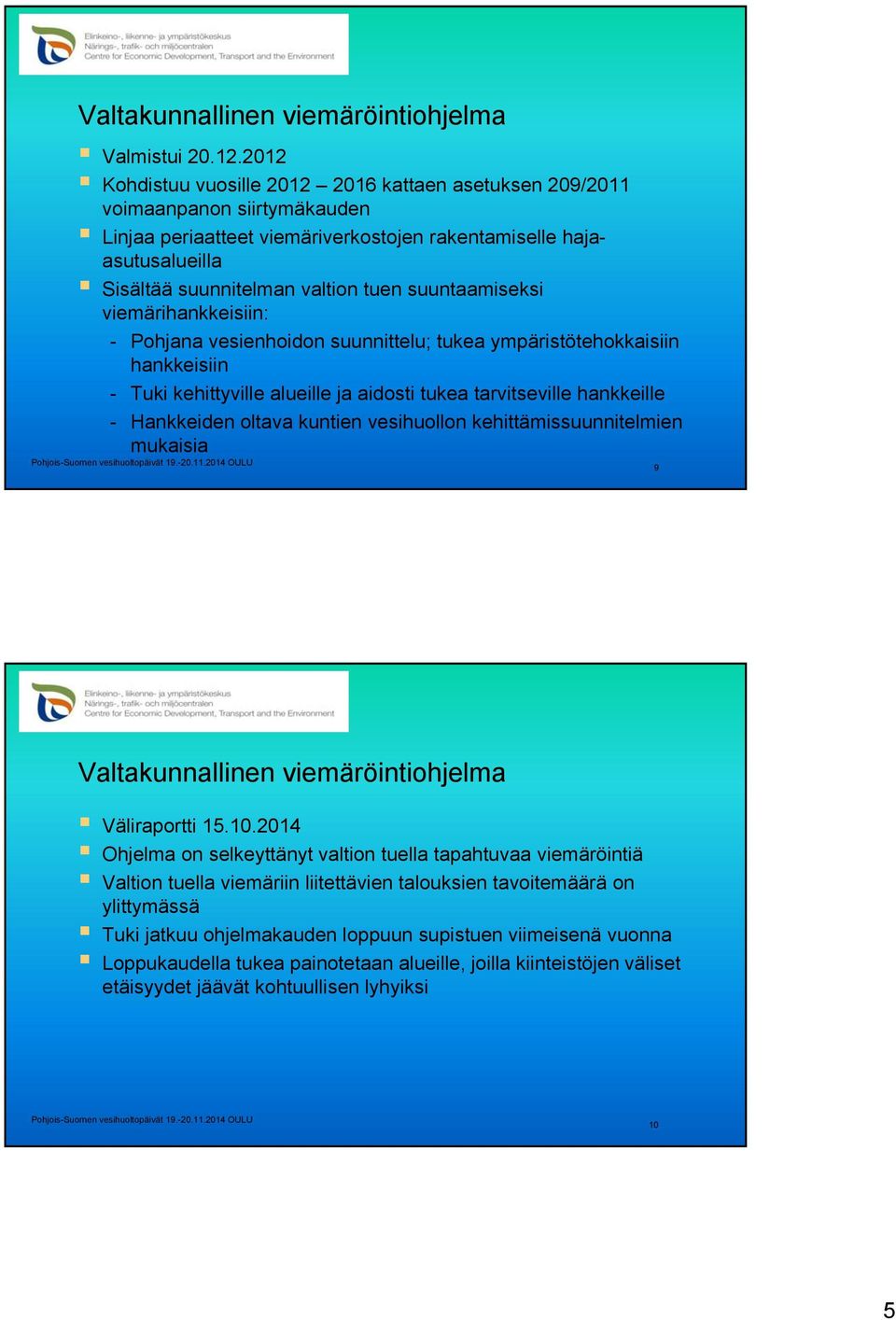 suuntaamiseksi viemärihankkeisiin: - Pohjana vesienhoidon suunnittelu; tukea ympäristötehokkaisiin hankkeisiin - Tuki kehittyville alueille ja aidosti tukea tarvitseville hankkeille - Hankkeiden