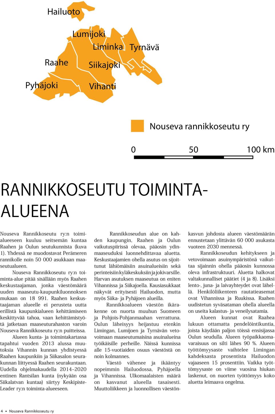 Nouseva Rannikkoseutu ry:n toiminta-alue pitää sisällään myös Raahen keskustaajaman, jonka väestömäärä uuden maaseutu-kaupunkiluonnoksen mukaan on 18 991.