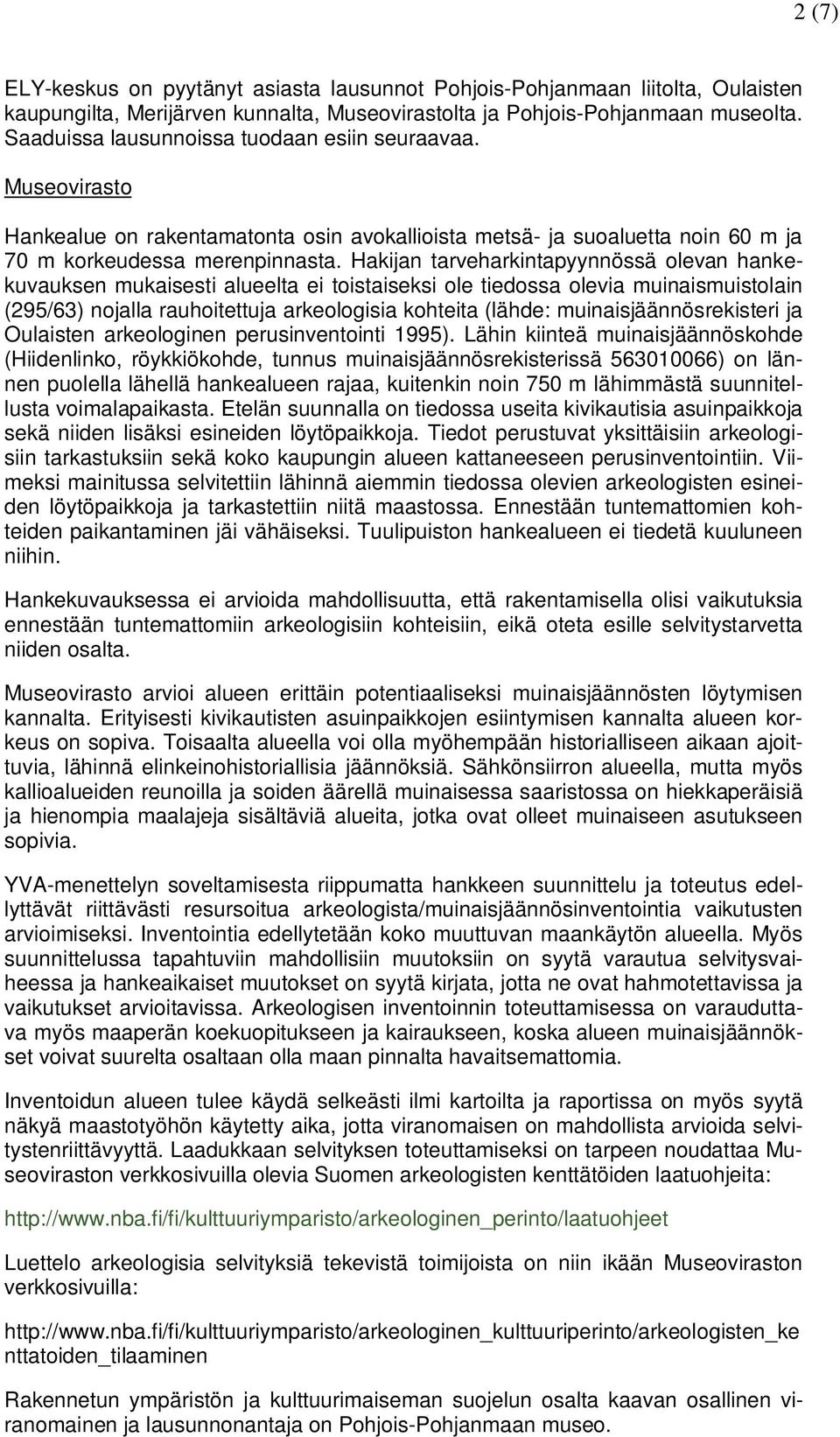 Hakijan tarveharkintapyynnössä olevan hankekuvauksen mukaisesti alueelta ei toistaiseksi ole tiedossa olevia muinaismuistolain (295/63) nojalla rauhoitettuja arkeologisia kohteita (lähde: