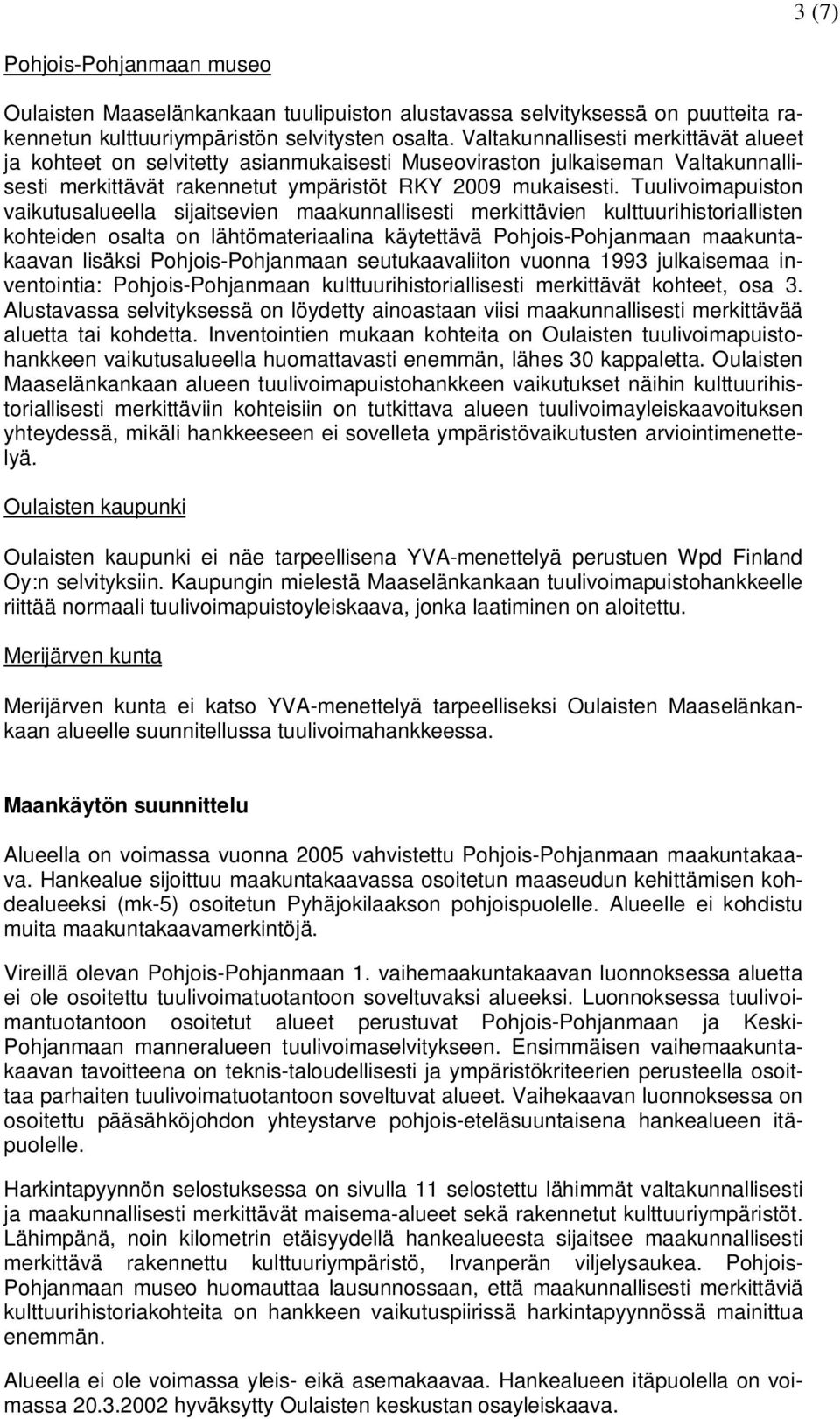 Tuulivoimapuiston vaikutusalueella sijaitsevien maakunnallisesti merkittävien kulttuurihistoriallisten kohteiden osalta on lähtömateriaalina käytettävä Pohjois-Pohjanmaan maakuntakaavan lisäksi