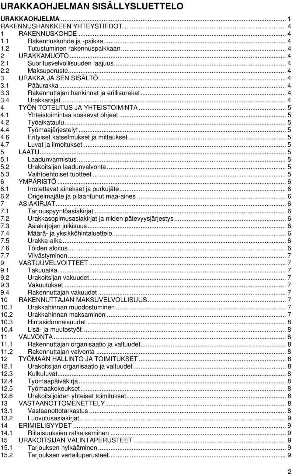 .. 4 4 TYÖN TOTEUTUS JA YHTEISTOIMINTA... 5 4.1 Yhteistoimintaa koskevat ohjeet... 5 4.2 Työaikataulu... 5 4.4 Työmaajärjestelyt... 5 4.6 Erityiset katselmukset ja mittaukset... 5 4.7 Luvat ja ilmoitukset.