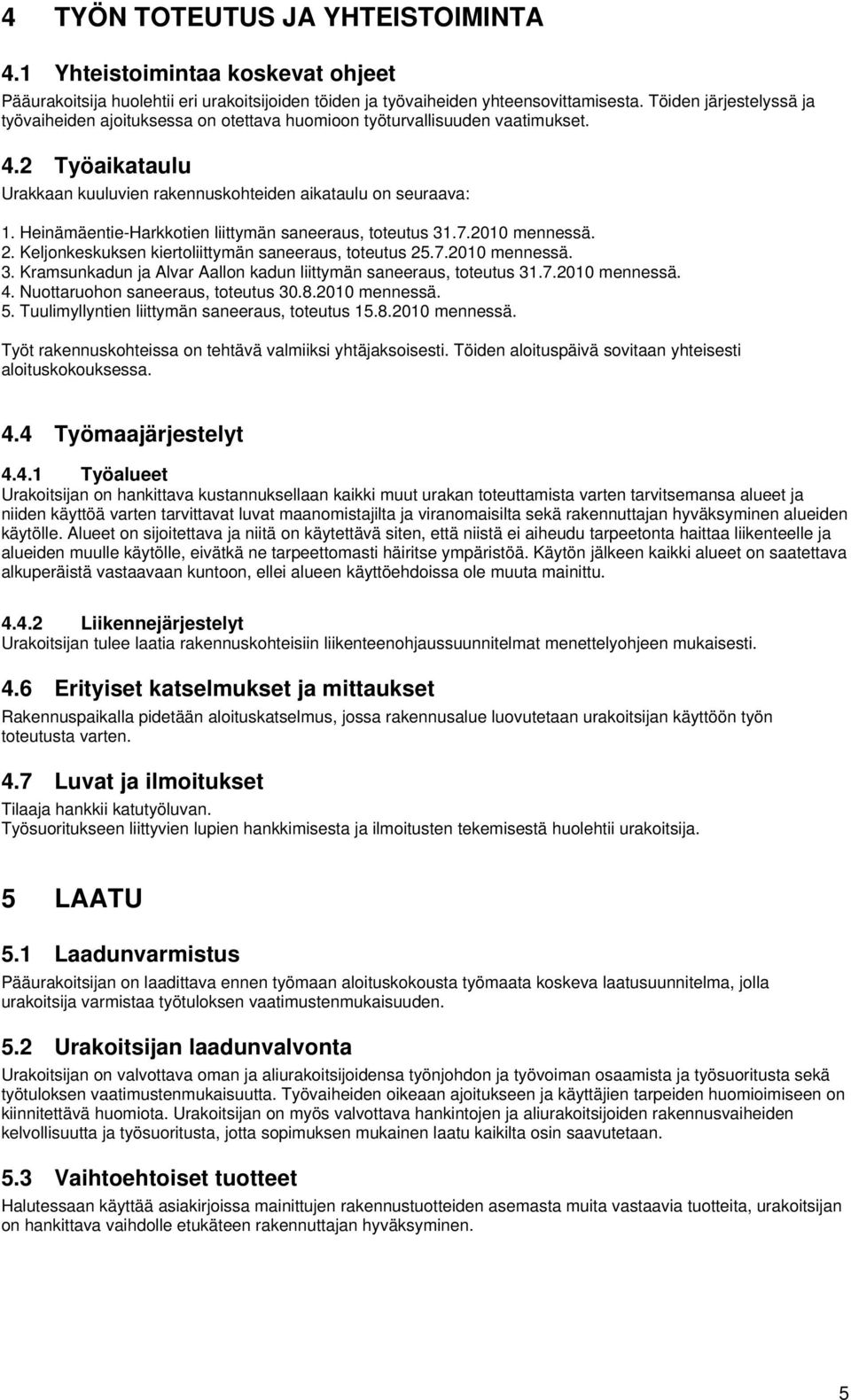 Heinämäentie-Harkkotien liittymän saneeraus, toteutus 31.7.2010 mennessä. 2. Keljonkeskuksen kiertoliittymän saneeraus, toteutus 25.7.2010 mennessä. 3. Kramsunkadun ja Alvar Aallon kadun liittymän saneeraus, toteutus 31.