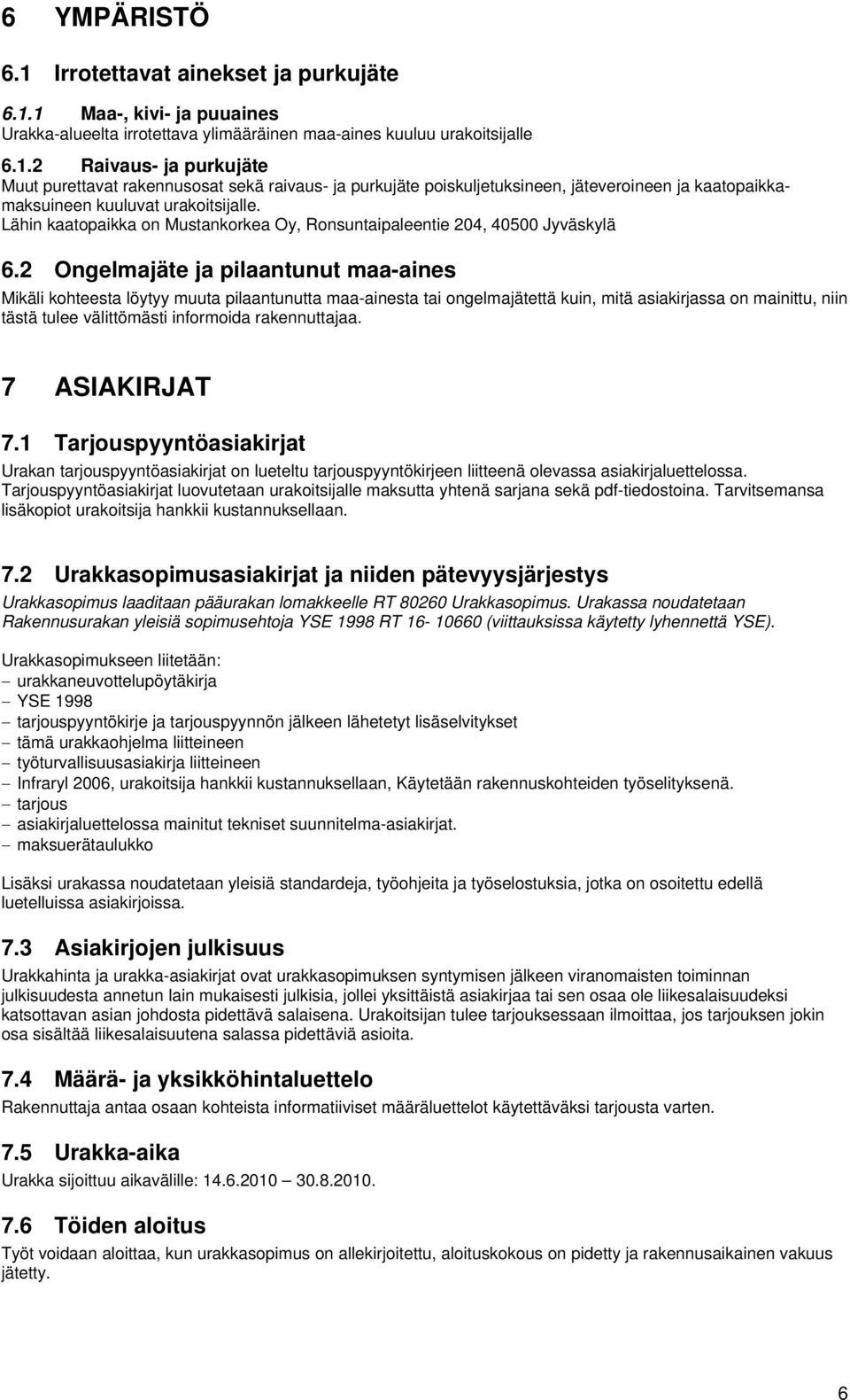 2 Ongelmajäte ja pilaantunut maa-aines Mikäli kohteesta löytyy muuta pilaantunutta maa-ainesta tai ongelmajätettä kuin, mitä asiakirjassa on mainittu, niin tästä tulee välittömästi informoida