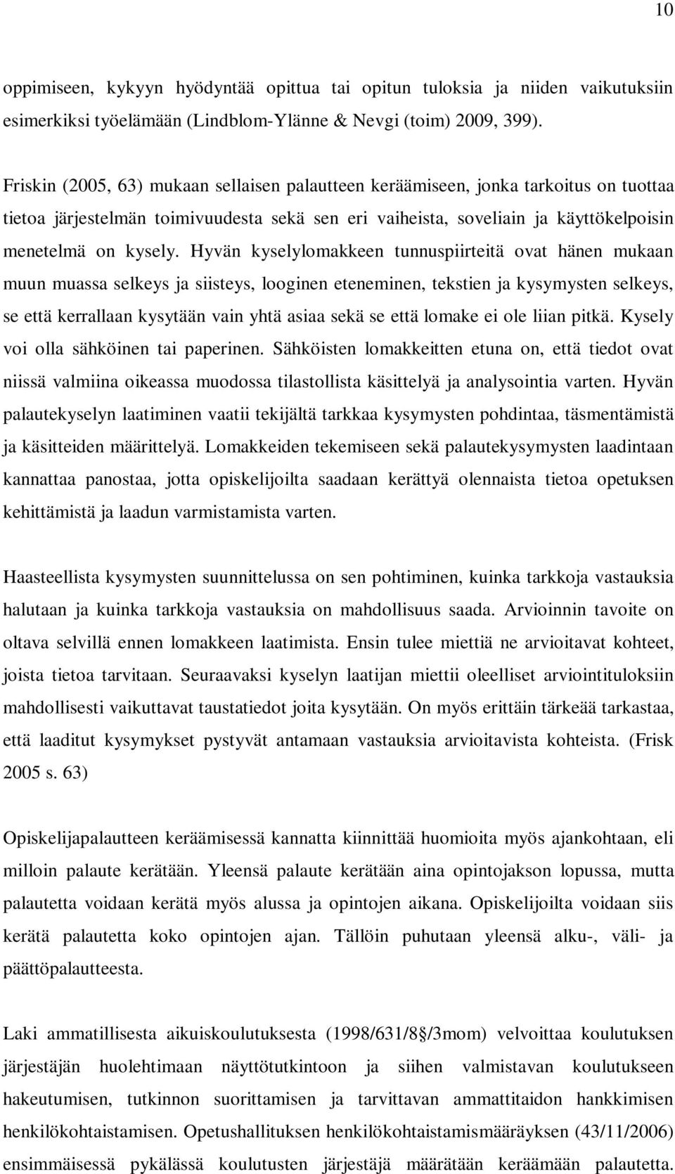 Hyvän kyselylomakkeen tunnuspiirteitä ovat hänen mukaan muun muassa selkeys ja siisteys, looginen eteneminen, tekstien ja kysymysten selkeys, se että kerrallaan kysytään vain yhtä asiaa sekä se että