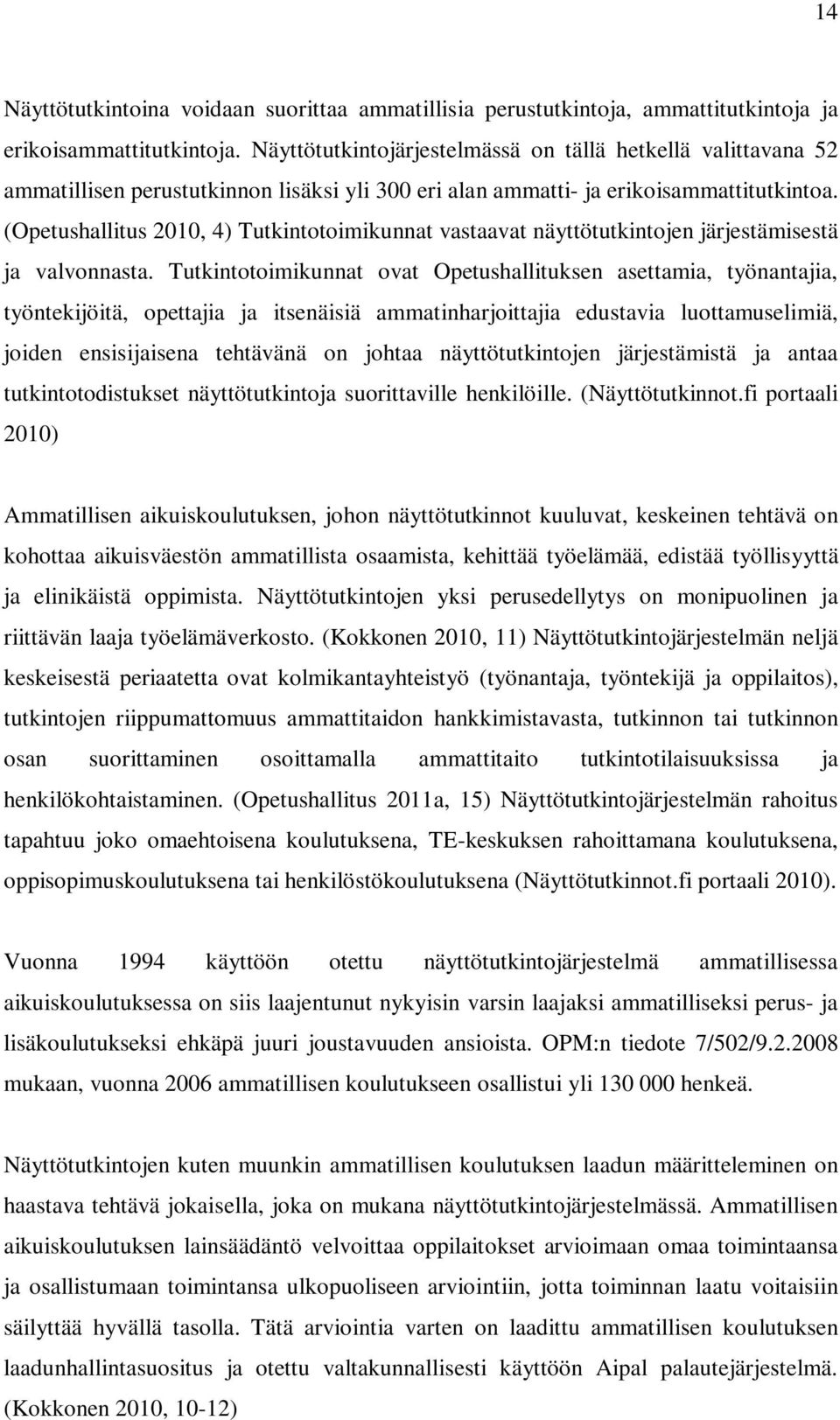 (Opetushallitus 2010, 4) Tutkintotoimikunnat vastaavat näyttötutkintojen järjestämisestä ja valvonnasta.