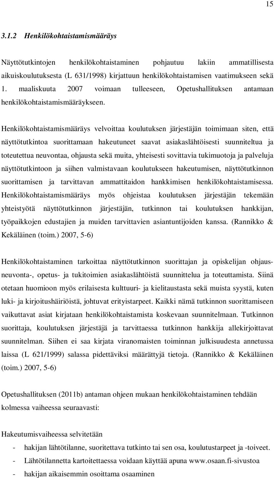 Henkilökohtaistamismääräys velvoittaa koulutuksen järjestäjän toimimaan siten, että näyttötutkintoa suorittamaan hakeutuneet saavat asiakaslähtöisesti suunniteltua ja toteutettua neuvontaa, ohjausta