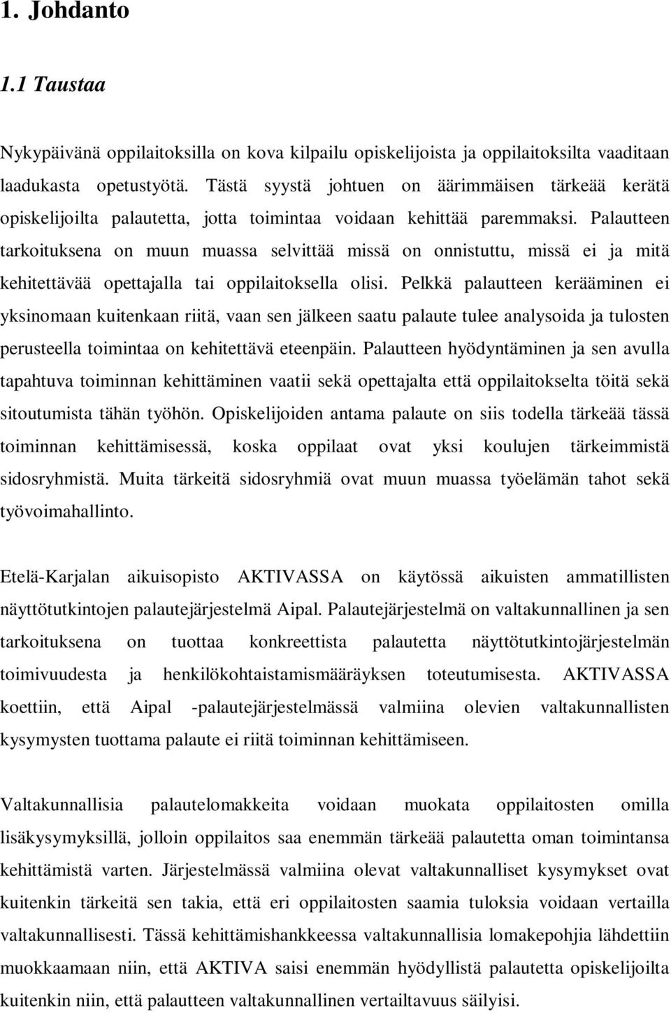 Palautteen tarkoituksena on muun muassa selvittää missä on onnistuttu, missä ei ja mitä kehitettävää opettajalla tai oppilaitoksella olisi.