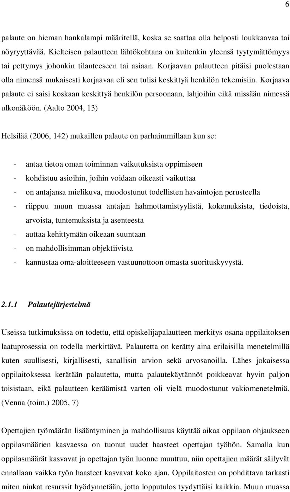 Korjaavan palautteen pitäisi puolestaan olla nimensä mukaisesti korjaavaa eli sen tulisi keskittyä henkilön tekemisiin.