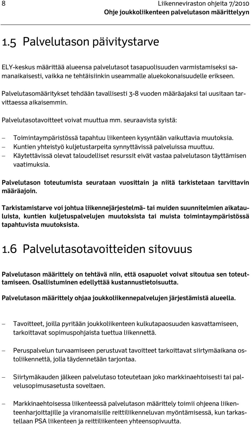 Palvelutasomääritykset tehdään tavallisesti 3-8 vuoden määräajaksi tai uusitaan tarvittaessa aikaisemmin. Palvelutasotavoitteet voivat muuttua mm.