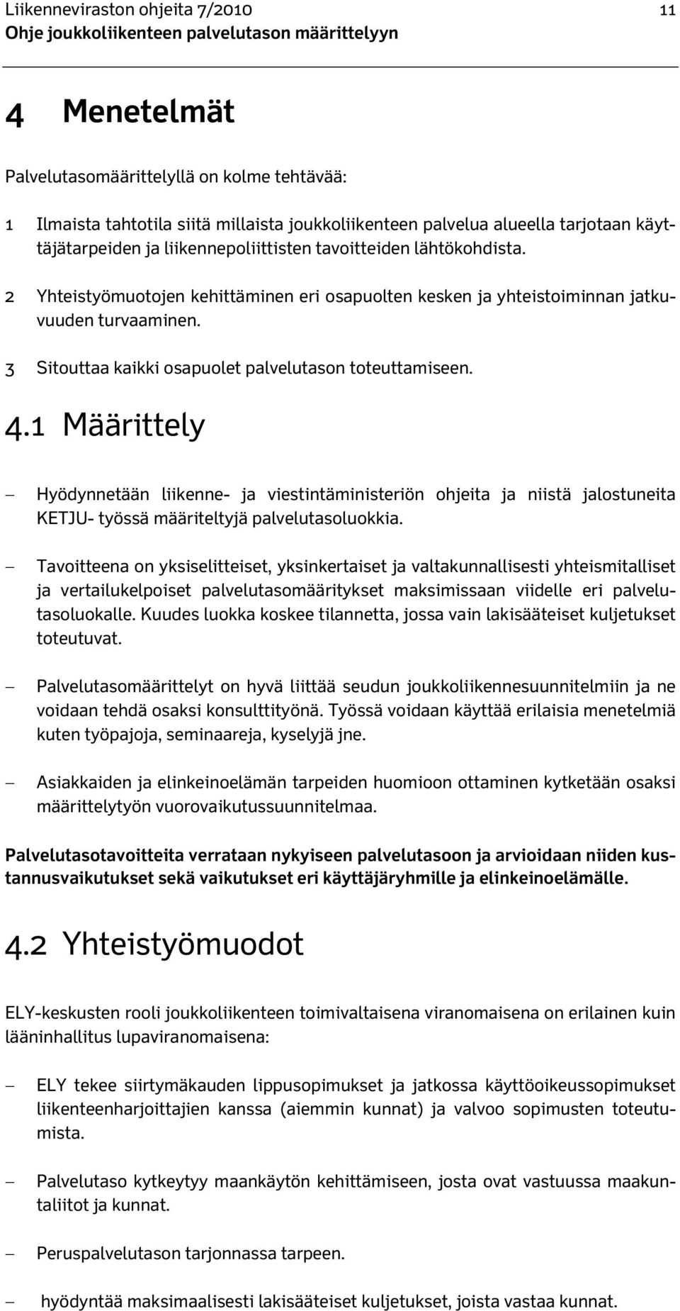 3 Sitouttaa kaikki osapuolet palvelutason toteuttamiseen. 4.1 Määrittely Hyödynnetään liikenne- ja viestintäministeriön ohjeita ja niistä jalostuneita KETJU- työssä määriteltyjä palvelutasoluokkia.