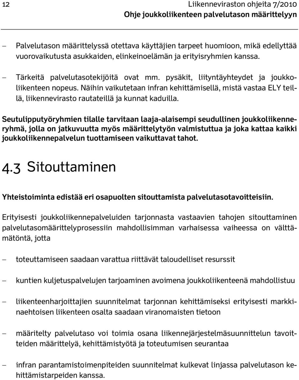 Näihin vaikutetaan infran kehittämisellä, mistä vastaa ELY teillä, liikennevirasto rautateillä ja kunnat kaduilla.