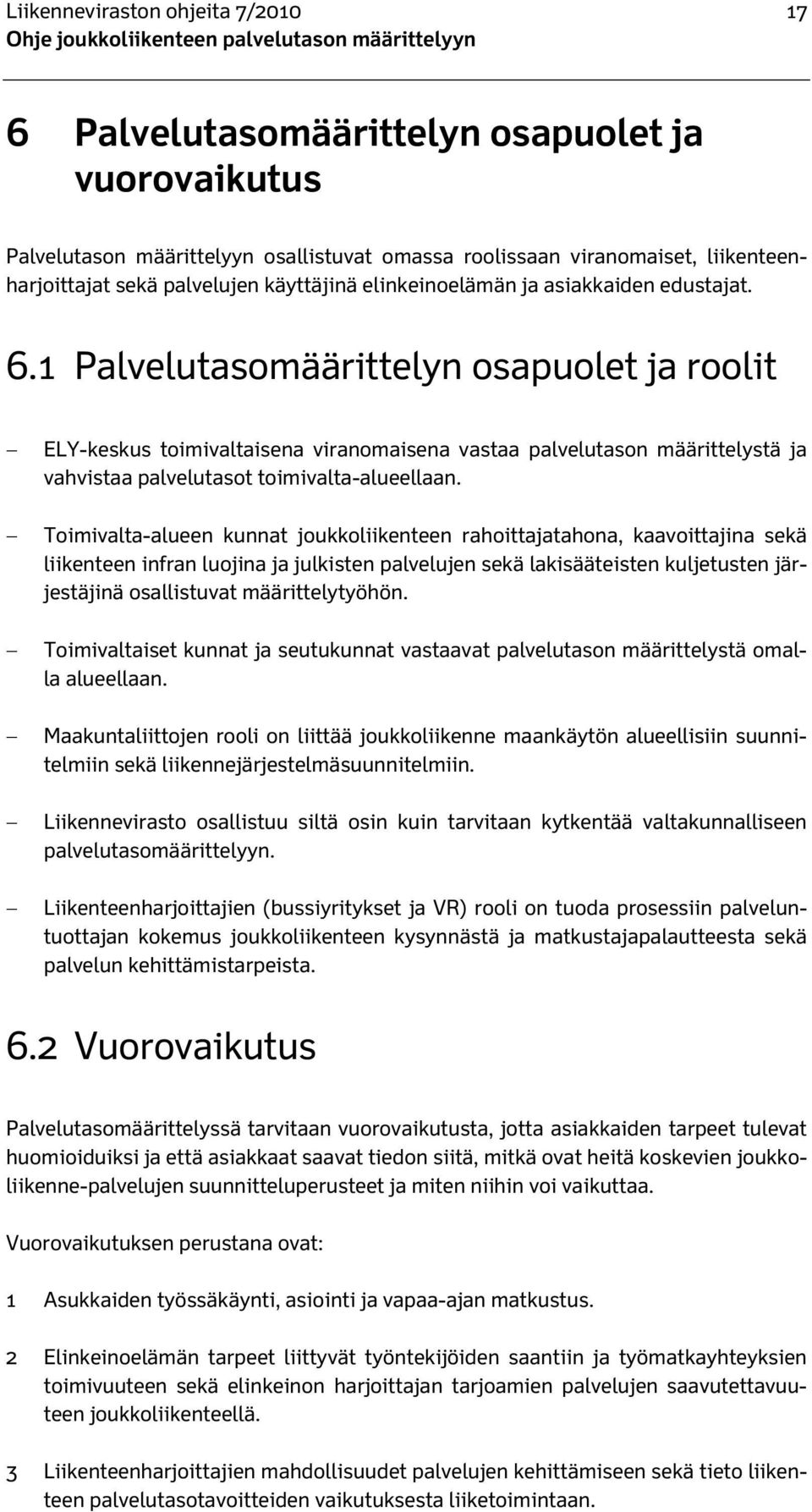 1 Palvelutasomäärittelyn osapuolet ja roolit ELY-keskus toimivaltaisena viranomaisena vastaa palvelutason määrittelystä ja vahvistaa palvelutasot toimivalta-alueellaan.