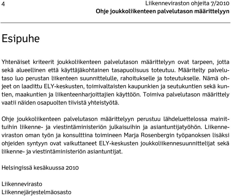 Nämä ohjeet on laadittu ELY-keskusten, toimivaltaisten kaupunkien ja seutukuntien sekä kuntien, maakuntien ja liikenteenharjoittajien käyttöön.